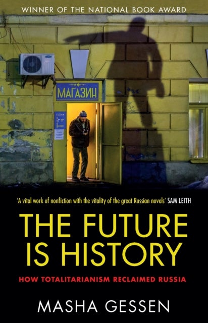 Future Is History - How Totalitarianism Reclaimed Russia