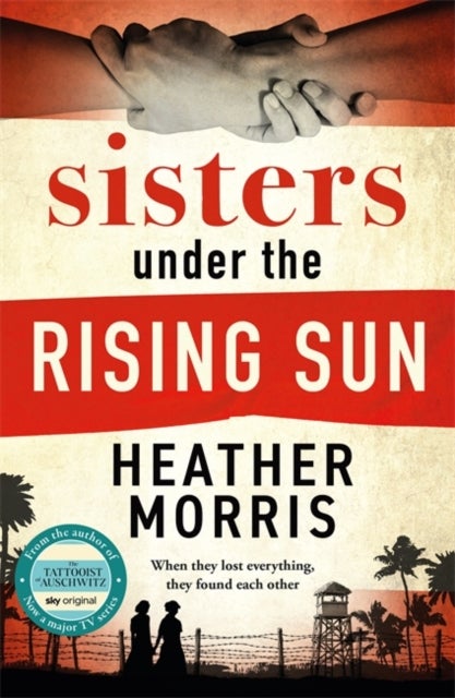 Sisters under the Rising Sun - A powerful story from the author of The Tattooist of Auschwitz