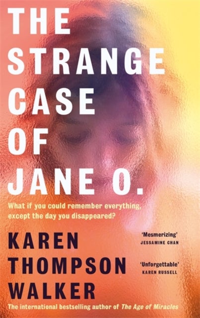 The Strange Case of Jane O. - From the international bestselling author of THE AGE OF MIRACLES - What if you could remember everything, except the day you disappeared?