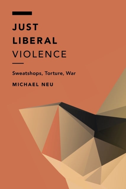 Just Liberal Violence - Sweatshops, Torture, War
