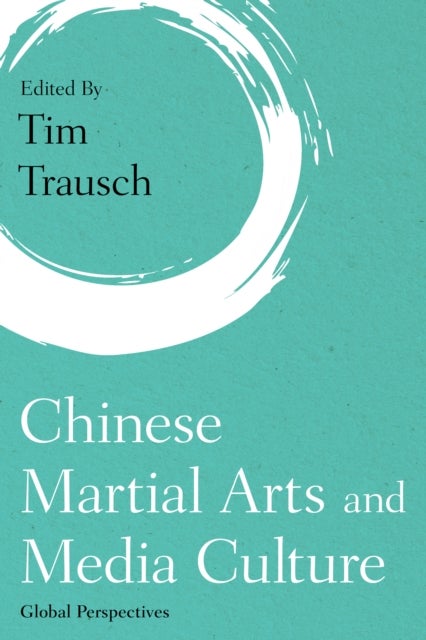 Chinese Martial Arts and Media Culture - Global Perspectives