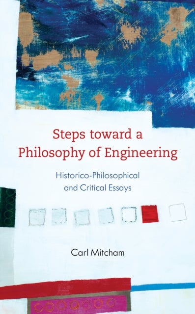 Steps toward a Philosophy of Engineering - Historico-Philosophical and Critical Essays