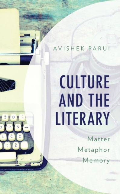 Culture and the Literary - Matter, Metaphor, Memory