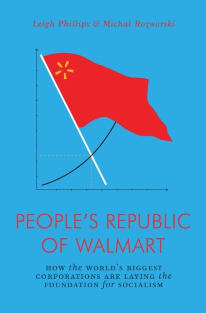 The People's Republic of Walmart - How the World’s Biggest Corporations are Laying the Foundation for Socialism