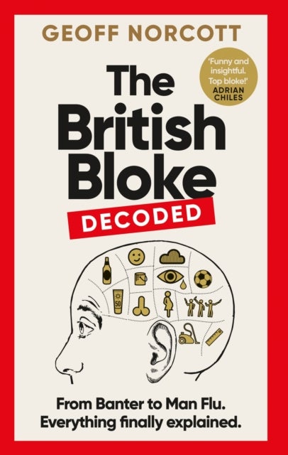 The British Bloke, Decoded - From Banter to Man-Flu. Everything finally explained.