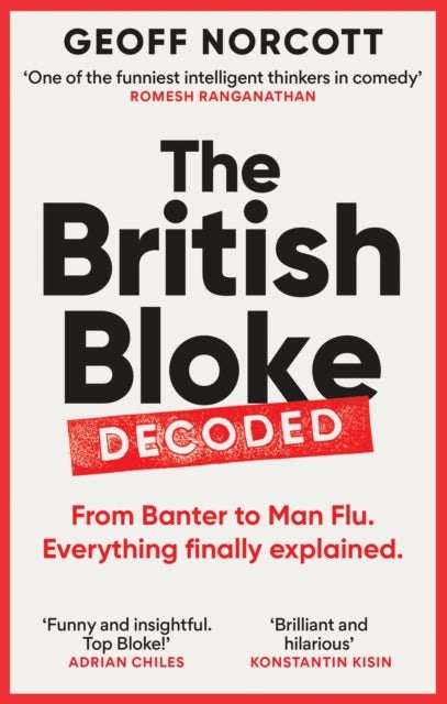 The British Bloke, Decoded - From Banter to Man-Flu. Everything finally explained.