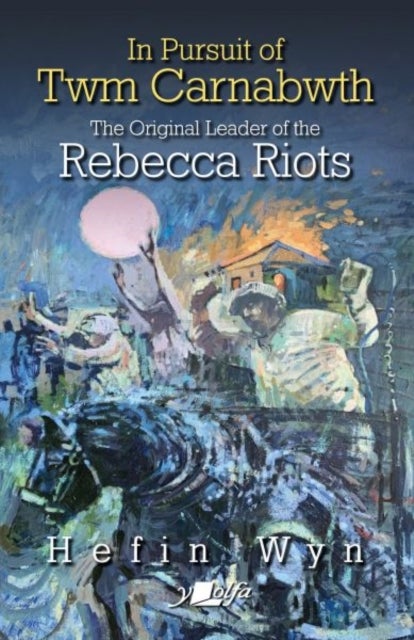 In Pursuit of Twm Carnabwth - Original Leader of the Rebecca Rioters, The