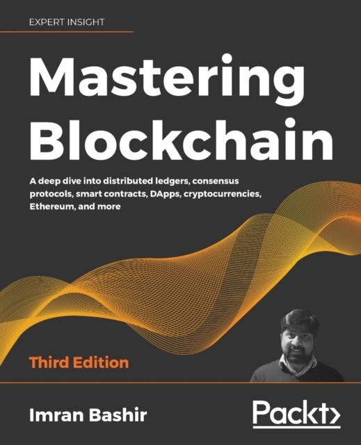 Mastering Blockchain - A deep dive into distributed ledgers, consensus protocols, smart contracts, DApps, cryptocurrencies, Ethereum, and more