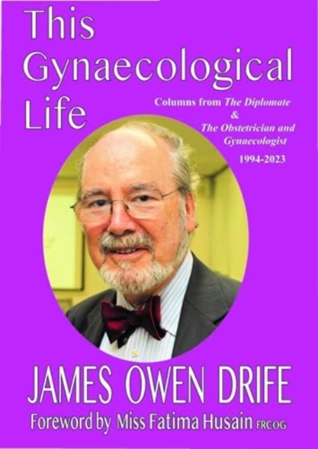 This Gynaecological Life - Columns from The Diplomate &The Obstetrician and Gynaecologist 1994-2023