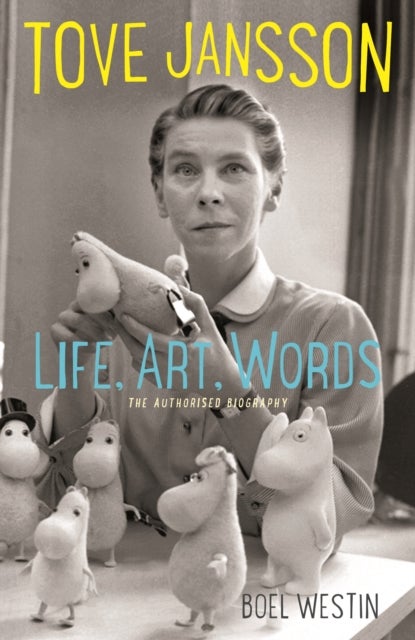 Tove Jansson Life, Art, Words - The Authorised Biography