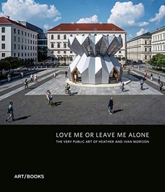 Love Me or Leave Me Alone - The Very Public Art of Heather Peak and Ivan Morison