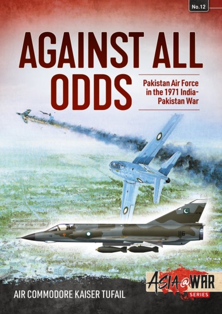 Against All Odds - The Pakistan Air Force in the 1971 Indo-Pakistan War