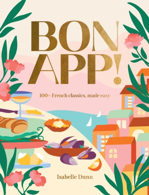 Bon App? - 100+ French classics, made easy