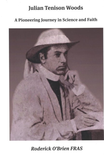 Julian Tenison Woods - A Pioneering Journey in Science and Faith
