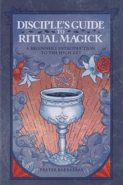 Disciple's Guide to Ritual Magick - A Beginner's Introduction to the High Art