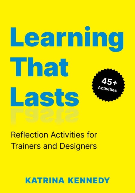 Learning That Lasts - Reflection Activities for Trainers and Designers