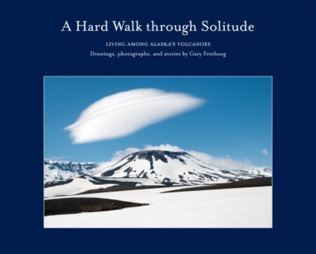Hard Walk through Solitude - Living Among Alaska's Volcanoes