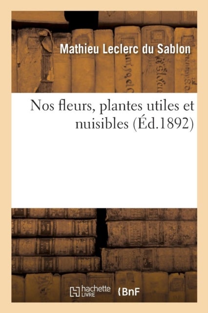 Nos fleurs, plantes utiles et nuisibles