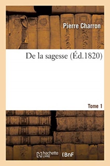 De la sagesse. Tome 1
