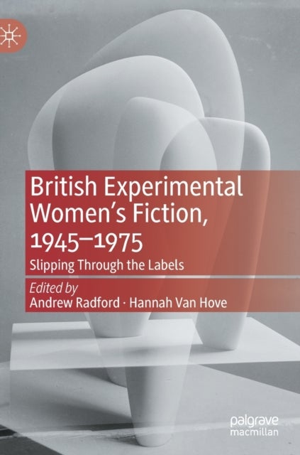 British Experimental Women''s Fiction, 1945-1975 - Slipping Through the Labels