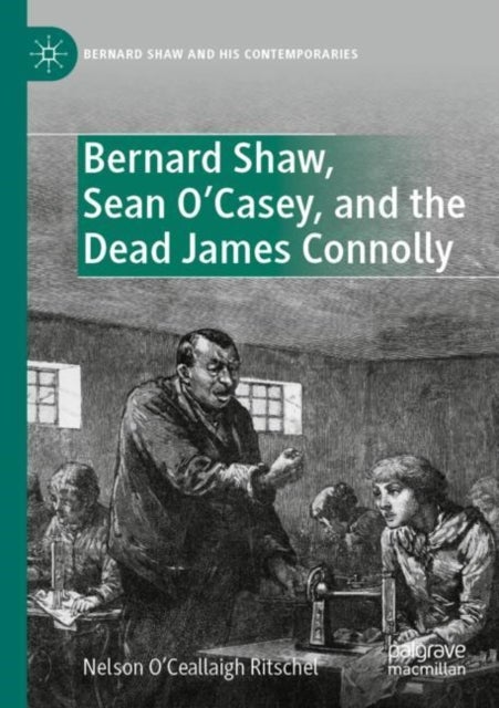 Bernard Shaw, Sean O''Casey, and the Dead James Connolly