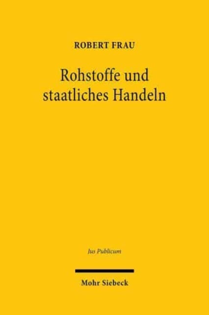 Rohstoffe und staatliches Handeln - Versorgung mit und Schutz von naturlichen Ressourcen im Offentlichen Recht