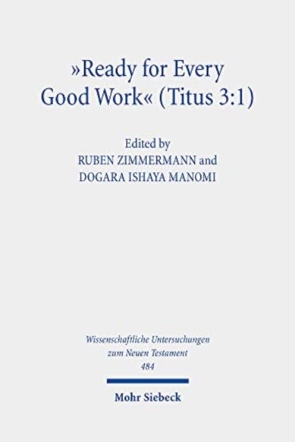 "Ready for Every Good Work" (Titus 3:1) - Implicit Ethics in the Letter to Titus. Kontexte und Normen neutestamentlicher Ethik/Contexts and Norms of New Testament Ethics. Vol. XIII