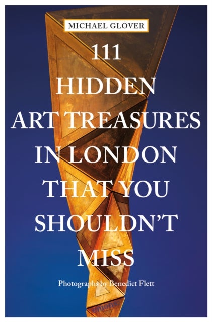 111 Hidden Art Treasures in London That You Shouldn''t Miss