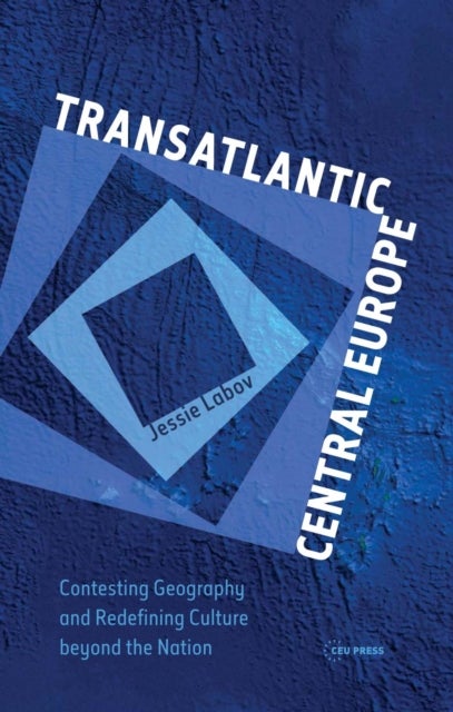 Transatlantic Central Europe – Contesting Geography and Redifining Culture beyond the Nation - Contesting Geography and Redifining Culture beyond the Nation
