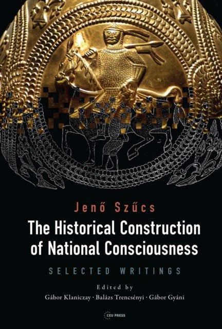The Historical Construction of National Consciou – Selected Writings - Selected Writings