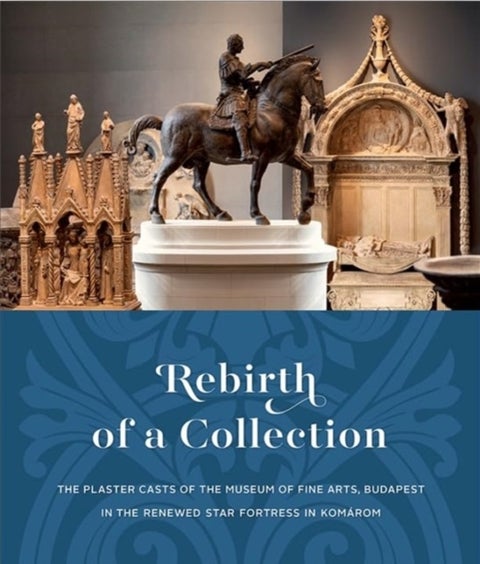 Rebirth of a Collection - The Plaster Casts of the Museum of Fine Arts, Budapest in the Renewed Star Fortress in Komarom