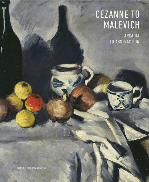 Cezanne to Malevich - Arcadia to Abstraction