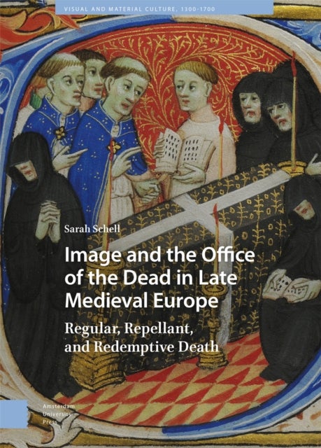 Image and the Office of the Dead in Late Medieva – Regular, Repellant, and Redemptive Death - Regular, Repellant, and Redemptive Death