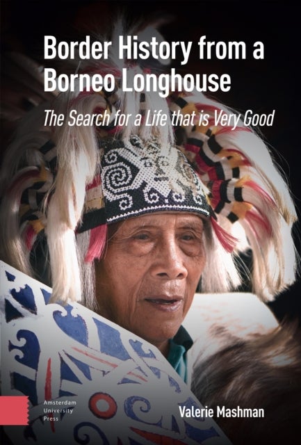 Border History from a Borneo Longhouse - The Search for a Life that is Very Good