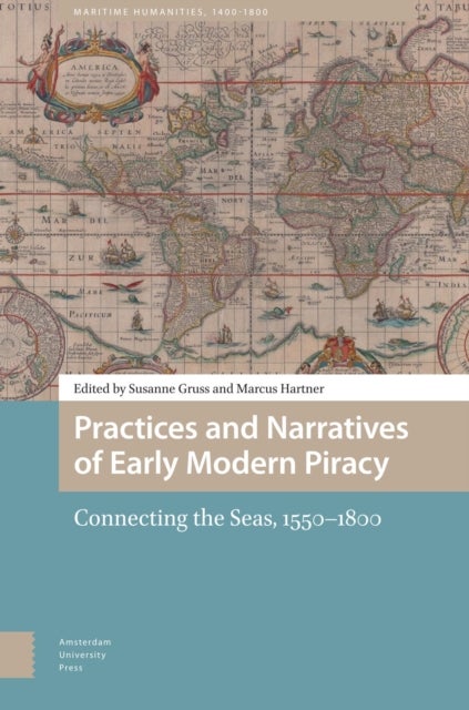 Practices and Narratives of Early Modern Piracy - Connecting the Seas, 1550–1800