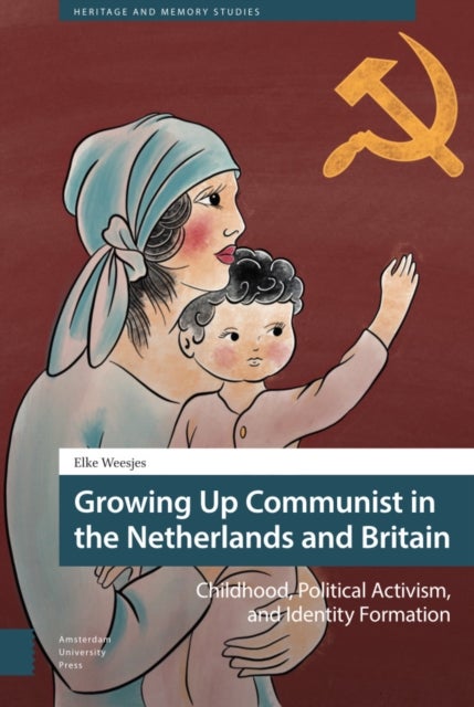 Growing Up Communist in the Netherlands and Britain - Childhood, Political Activism, and Identity Formation