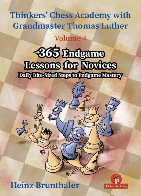 Thinkers'' Chess Academy with Thomas Luther - Volume 4 - 365 Endgame Lessons for Novices - Daily Bite-Sized Steps to Endgame Mastery