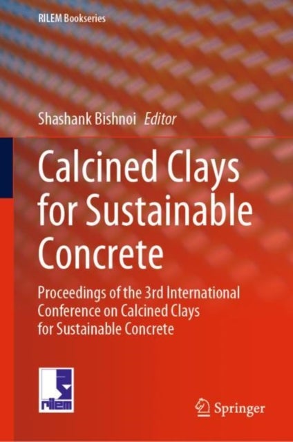 Calcined Clays for Sustainable Concrete - Proceedings of the 3rd International Conference on Calcined Clays for Sustainable Concrete