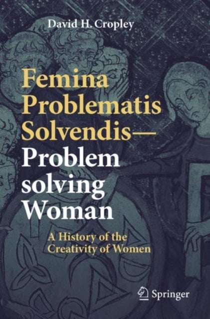 Femina Problematis Solvendis-Problem solving Woman - A History of the Creativity of Women