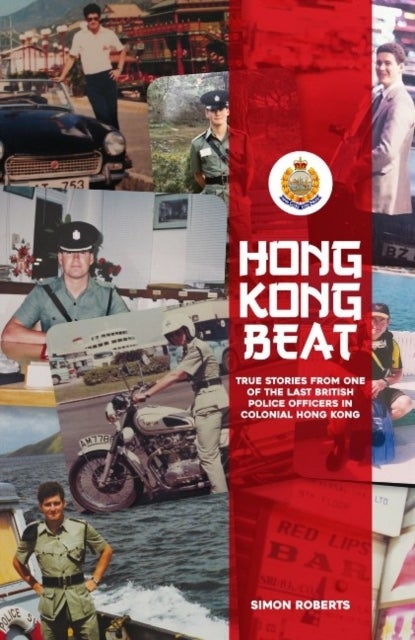 Hong Kong Beat - True Stories From One of the Last British Police Officers in Colonial Hong Kong