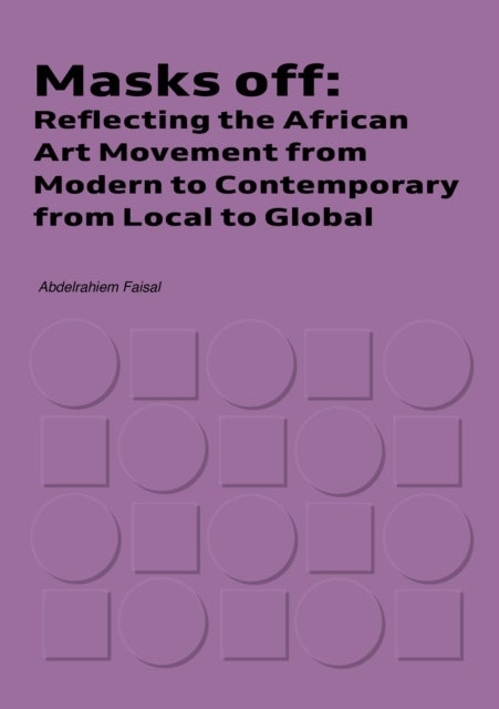 Masks Off - Reflecting the African Art Movement from Modern to Contemporary from Local to Global
