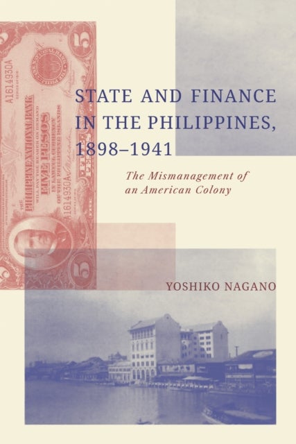 State and Finance in the Philippines, 1898-1941 - The Mismanagement of an American Colony