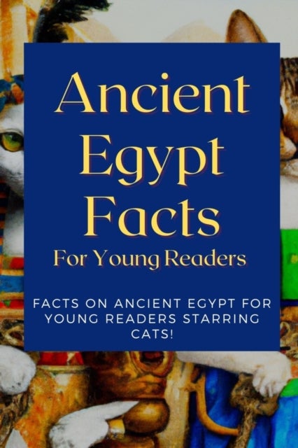 Ancient Egypt Facts For Young Readers - Facts on Ancient Egypt For Young Readers Starring Cats