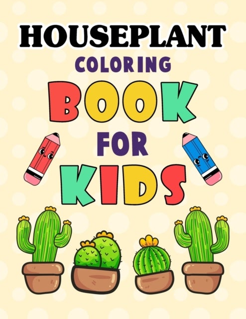 HOUSEPLANT COLORING BOOK FOR KIDS - Beautiful Houseplant Care and Love Great Gift for boys & girls. Cute House Plant, Flower Pots, Cactus, Coloring Book For indoor plant lovers. Houseplant Relaxing Coloring Book For People Who Love Plants.