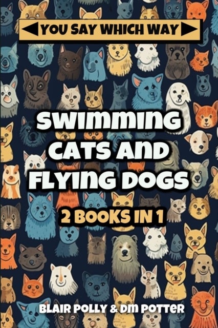 Swimming Cats and Flying Dogs - Two Books in One - Isle of Swimming Cats and Valley of Flying Dogs - You Say Which Way