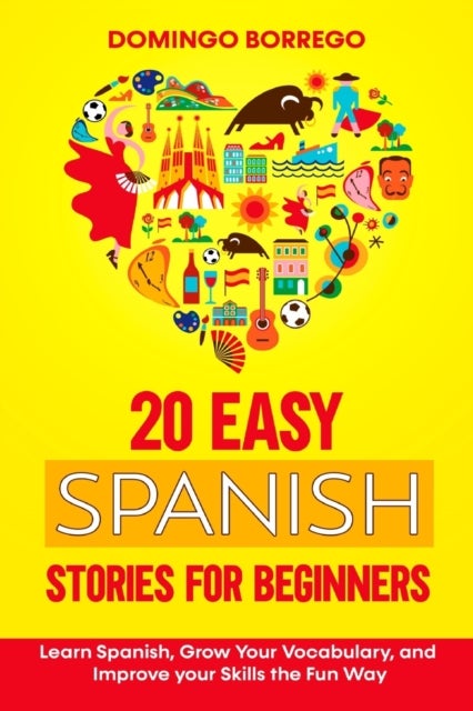 20 Easy Spanish Stories for Beginners - Learn Spanish, Grow Your Vocabulary, and Improv your Skills in the Fun Way