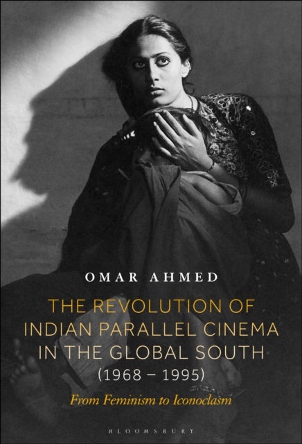 Revolution of Indian Parallel Cinema in the Global South (1968–1995) - From Feminism to Iconoclasm