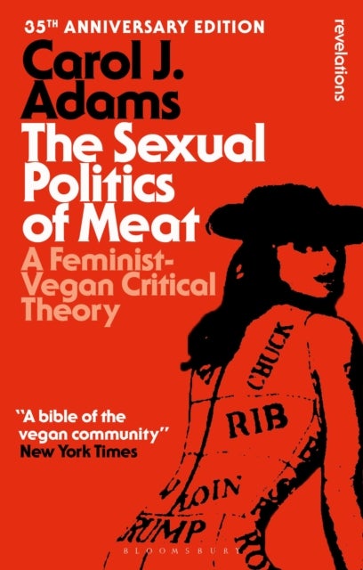 Sexual Politics of Meat - 35th Anniversary Edition - A Feminist-Vegan Critical Theory