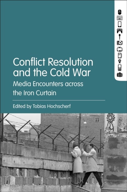 Conflict Resolution and the Cold War - Media Encounters across the Iron Curtain