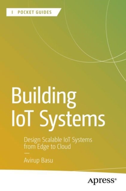 Building IoT Systems - Design Scalable IoT Systems from Edge to Cloud